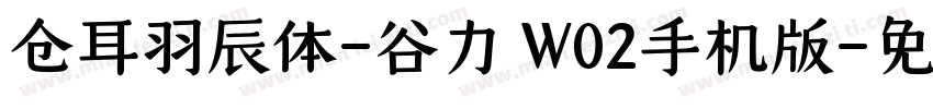 仓耳羽辰体-谷力 W02手机版字体转换